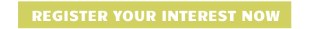 REGISTER YOUR INTEREST NOW