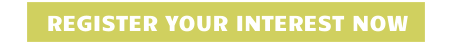 REGISTER YOUR INTEREST NOW