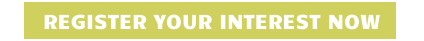REGISTER YOUR INTEREST NOW