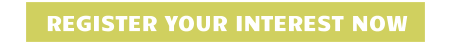 REGISTER YOUR INTEREST NOW