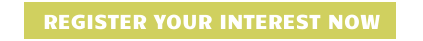 REGISTER YOUR INTEREST NOW
