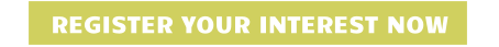 REGISTER YOUR INTEREST NOW