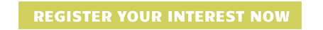 REGISTER YOUR INTEREST NOW