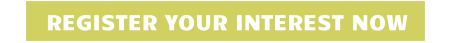 REGISTER YOUR INTEREST NOW